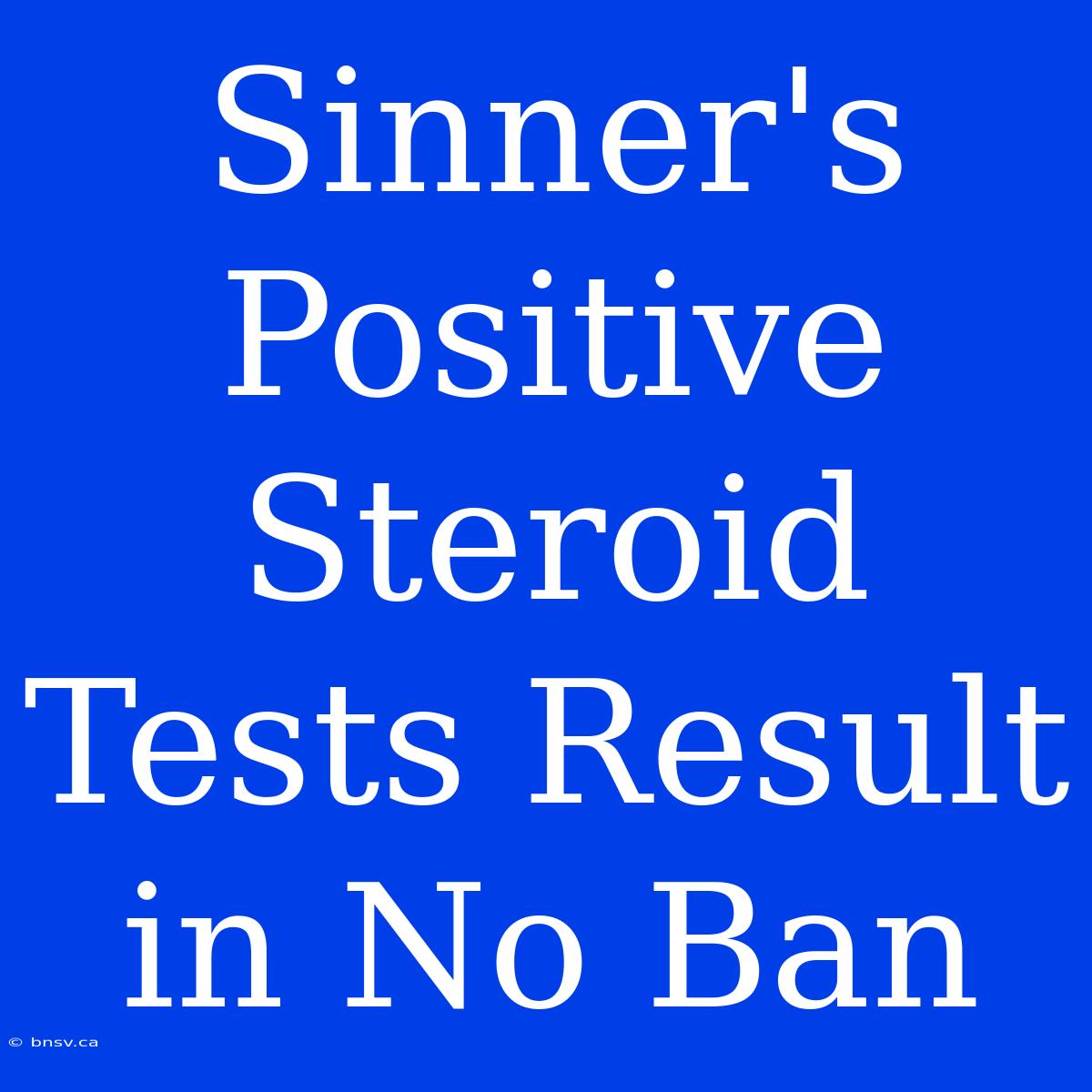 Sinner's Positive Steroid Tests Result In No Ban