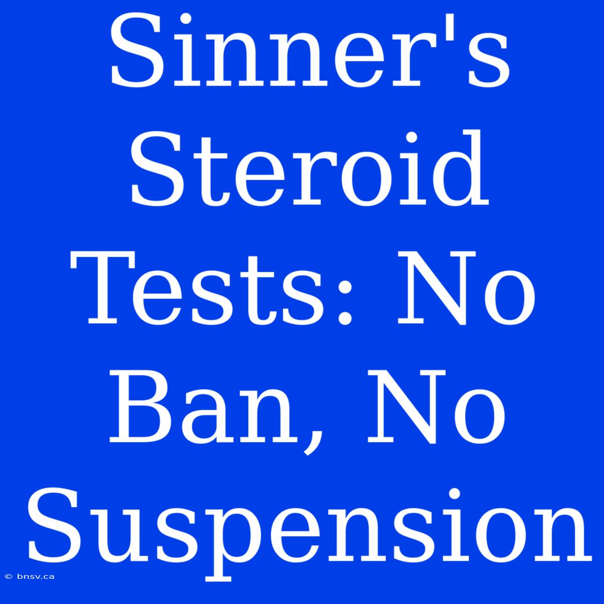 Sinner's Steroid Tests: No Ban, No Suspension