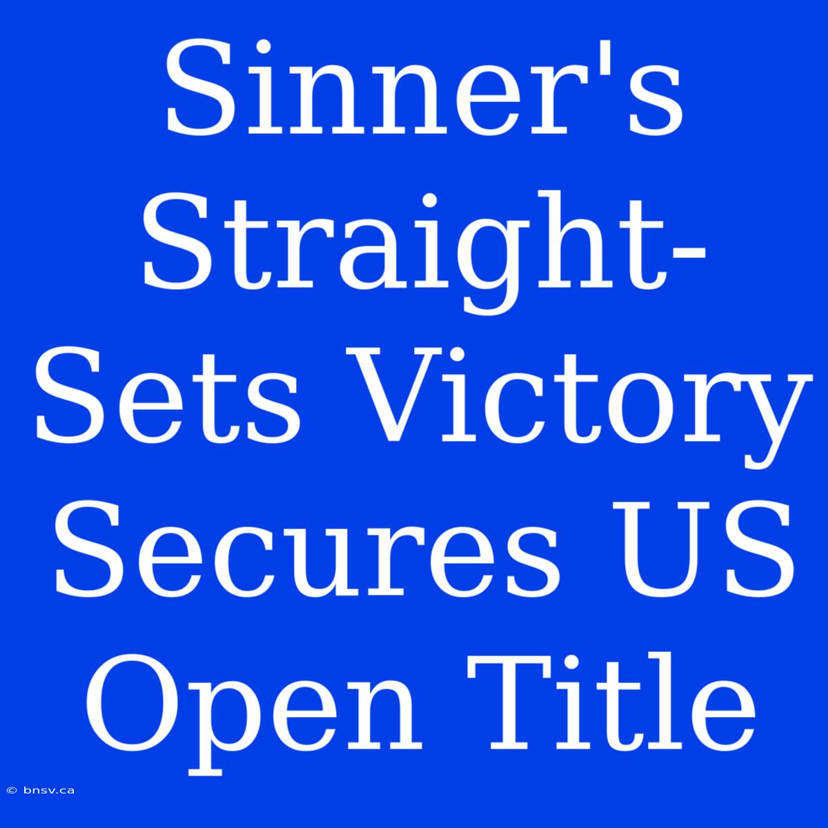 Sinner's Straight-Sets Victory Secures US Open Title