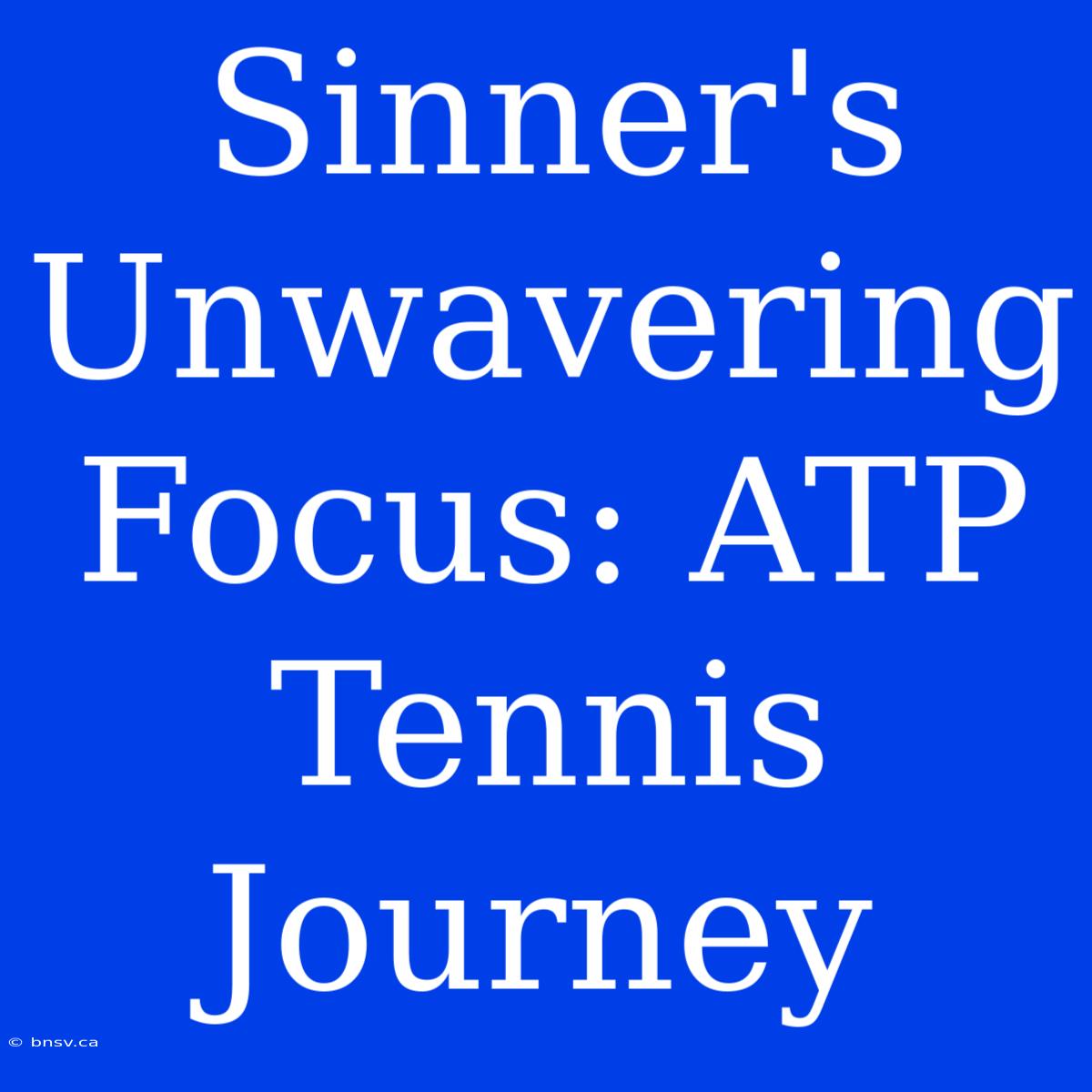 Sinner's Unwavering Focus: ATP Tennis Journey