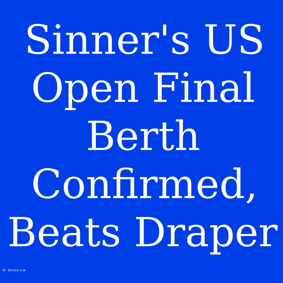 Sinner's US Open Final Berth Confirmed, Beats Draper