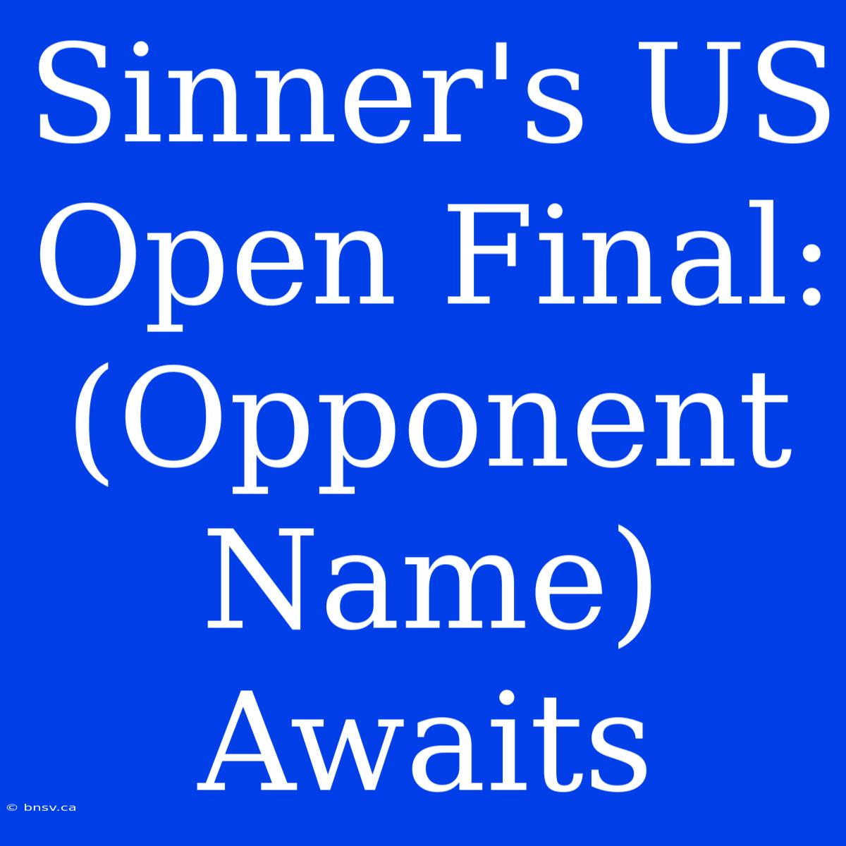 Sinner's US Open Final:  (Opponent Name) Awaits