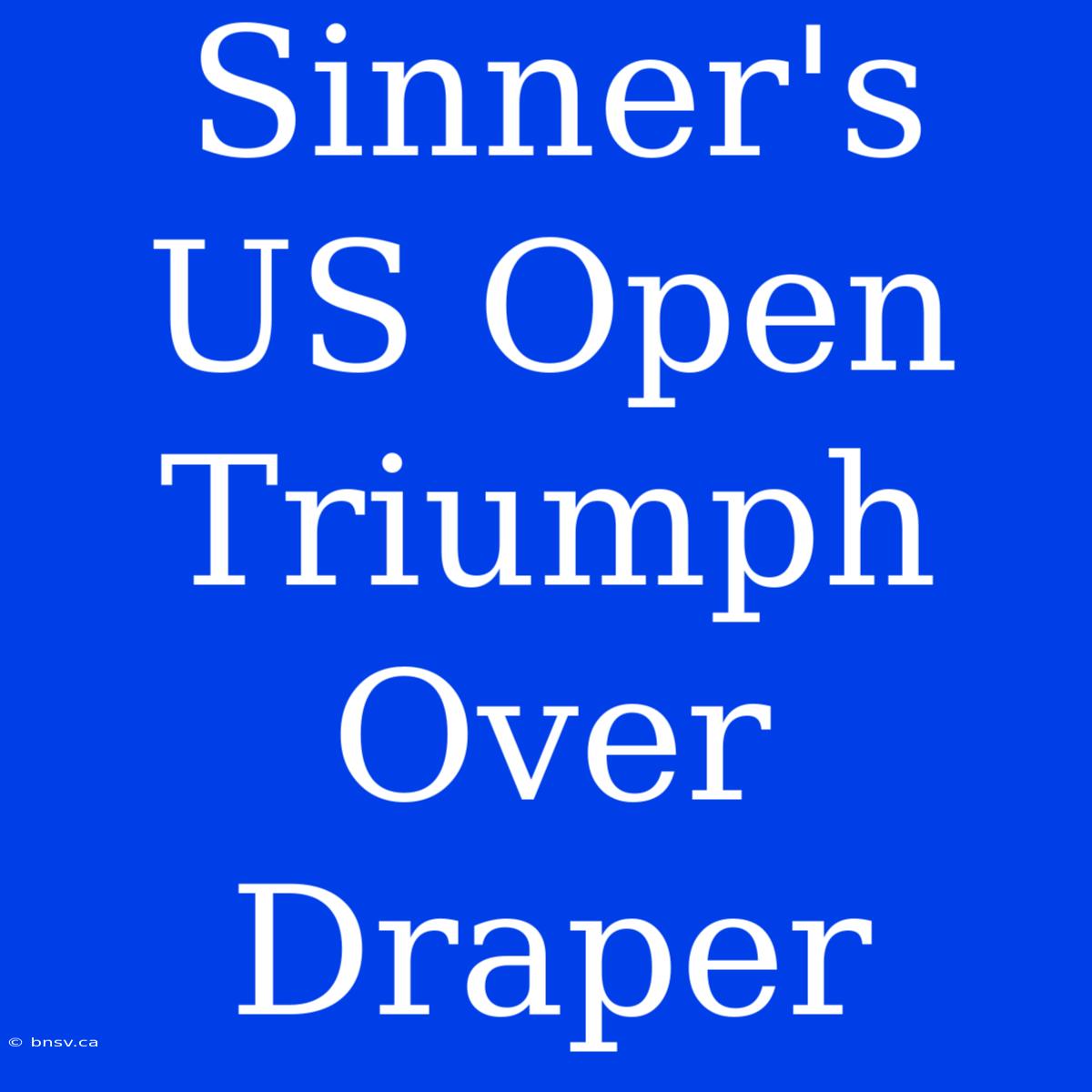 Sinner's US Open Triumph Over Draper