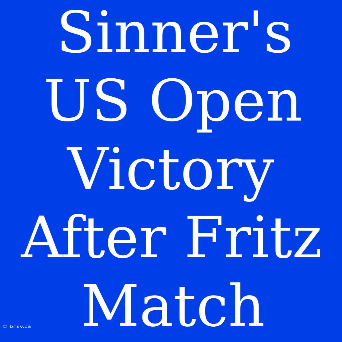 Sinner's US Open Victory After Fritz Match