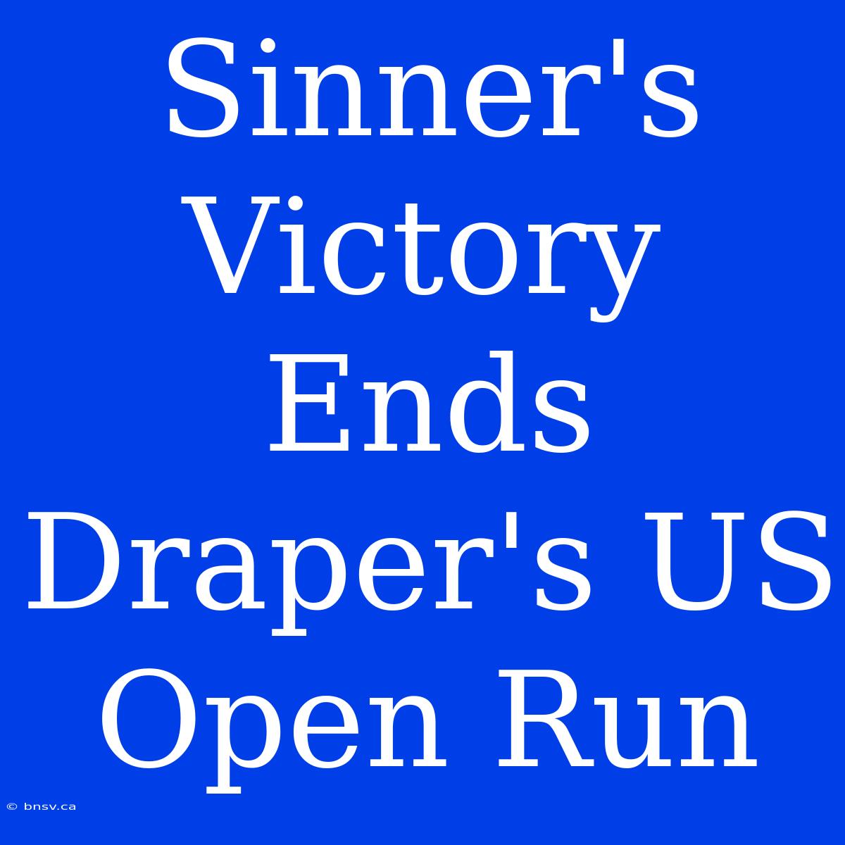 Sinner's Victory Ends Draper's US Open Run