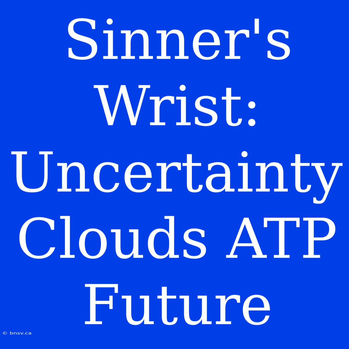 Sinner's Wrist: Uncertainty Clouds ATP Future