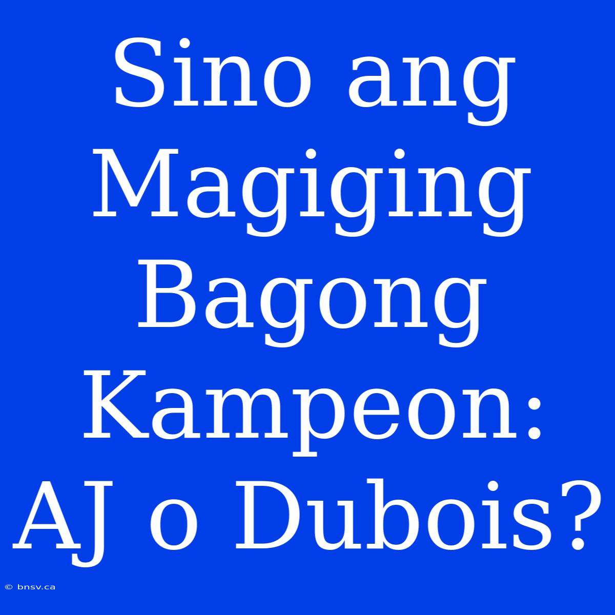 Sino Ang Magiging Bagong Kampeon: AJ O Dubois?