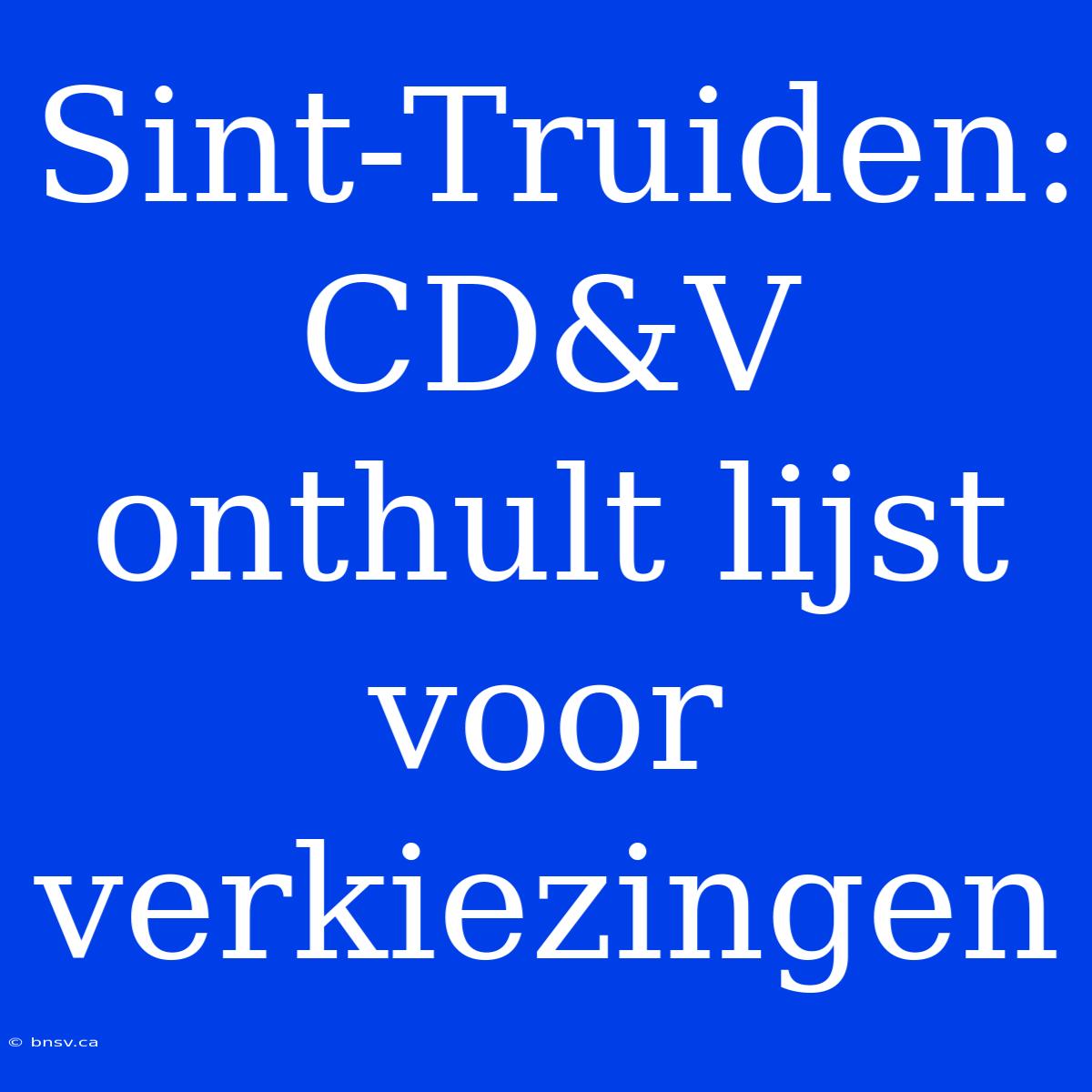 Sint-Truiden: CD&V Onthult Lijst Voor Verkiezingen