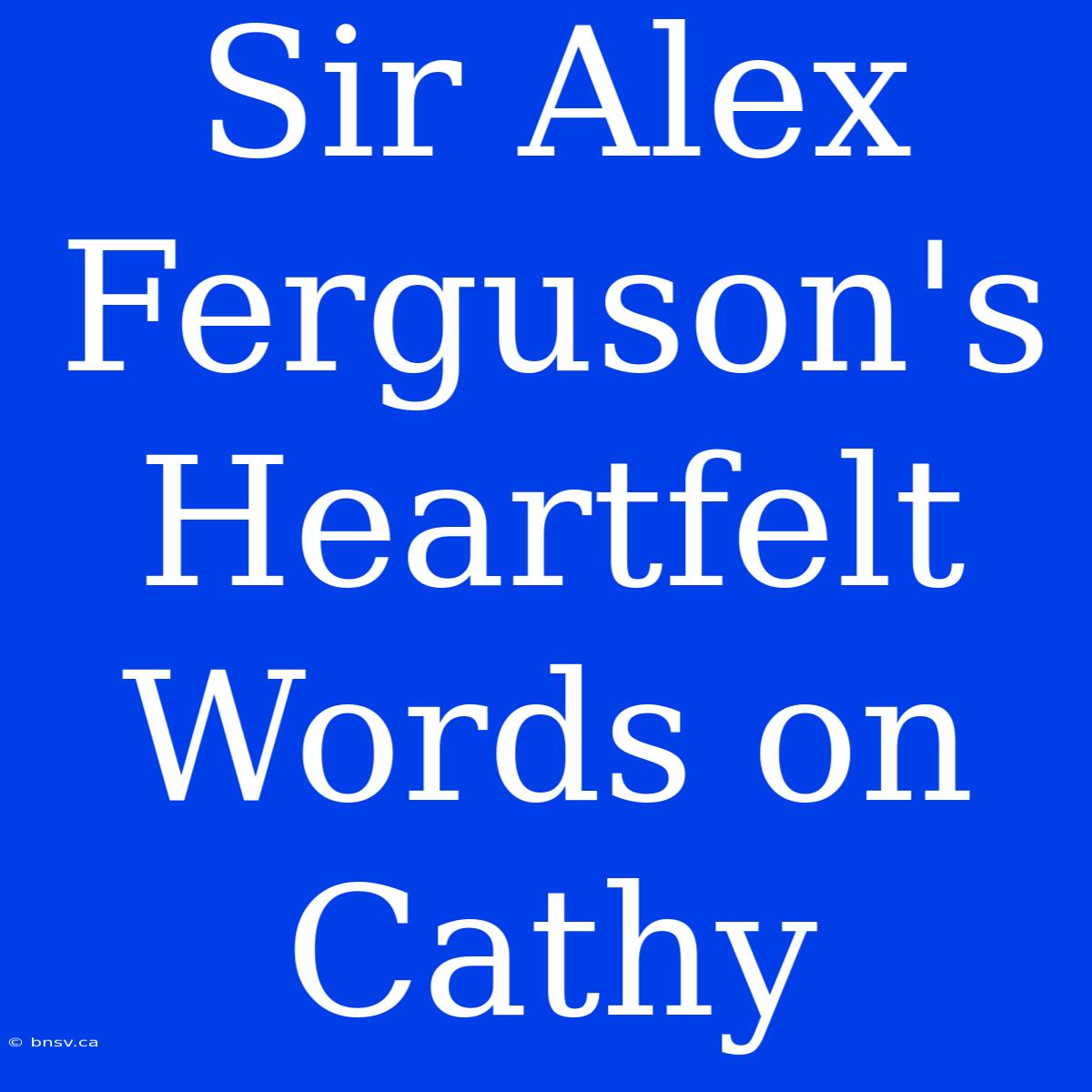 Sir Alex Ferguson's Heartfelt Words On Cathy