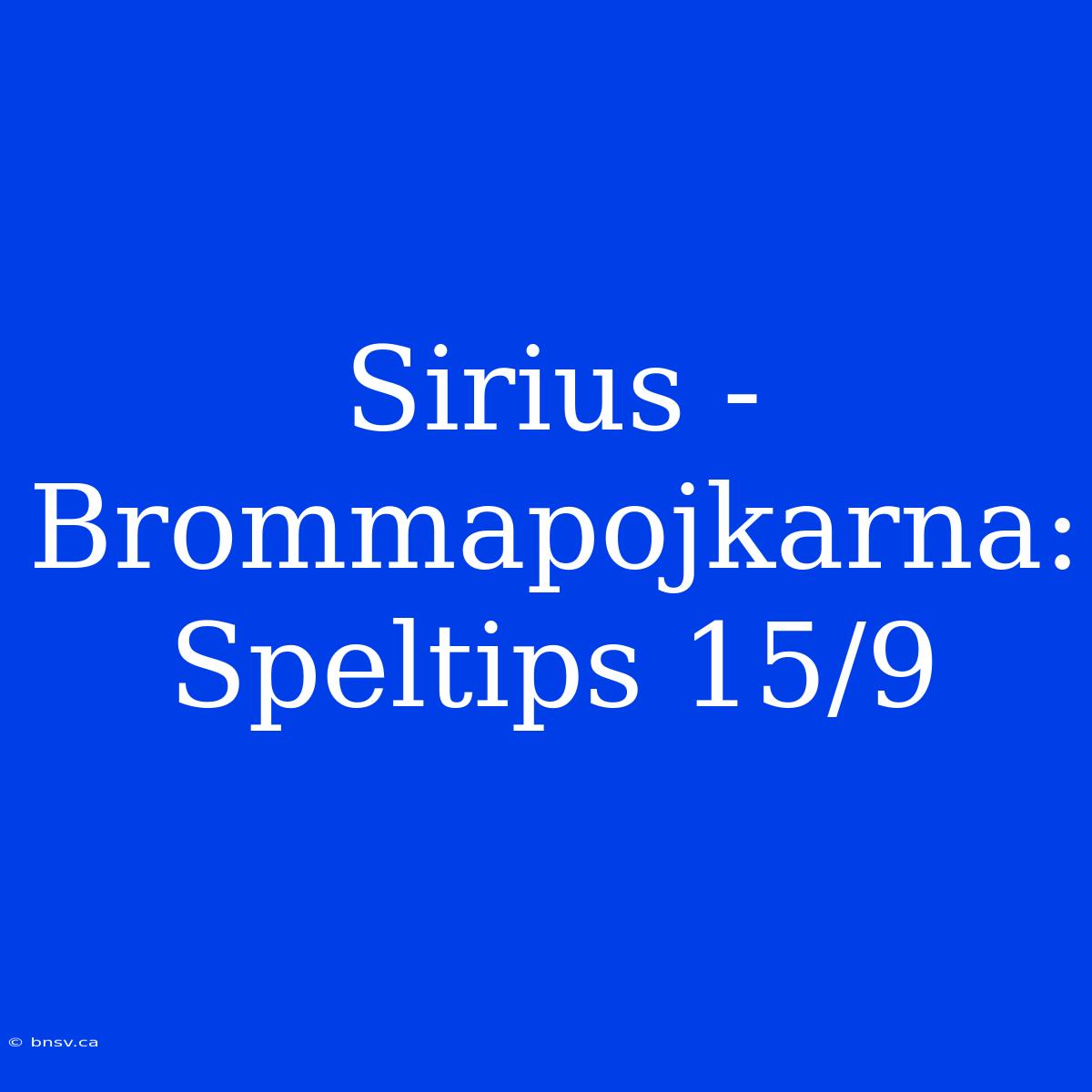 Sirius - Brommapojkarna: Speltips 15/9