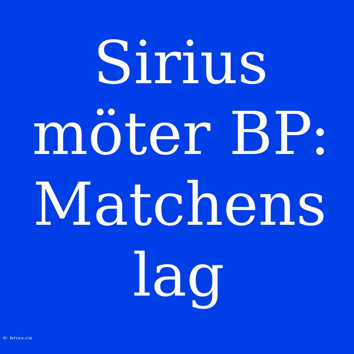 Sirius Möter BP: Matchens Lag