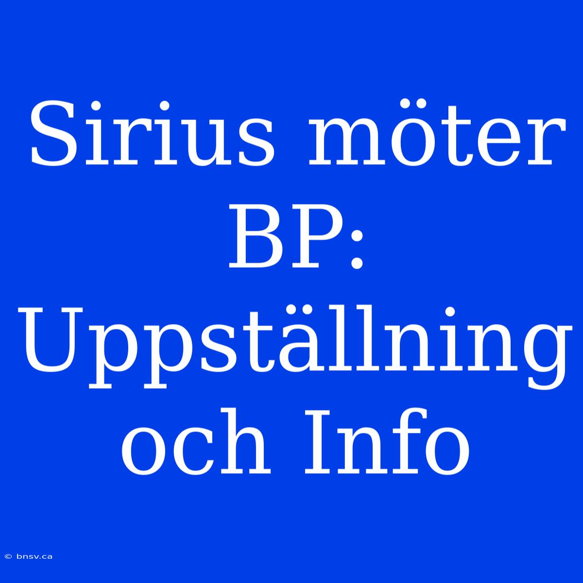 Sirius Möter BP: Uppställning Och Info