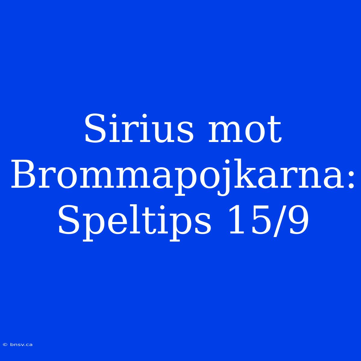 Sirius Mot Brommapojkarna: Speltips 15/9