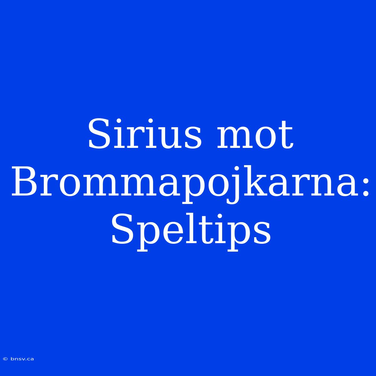 Sirius Mot Brommapojkarna: Speltips