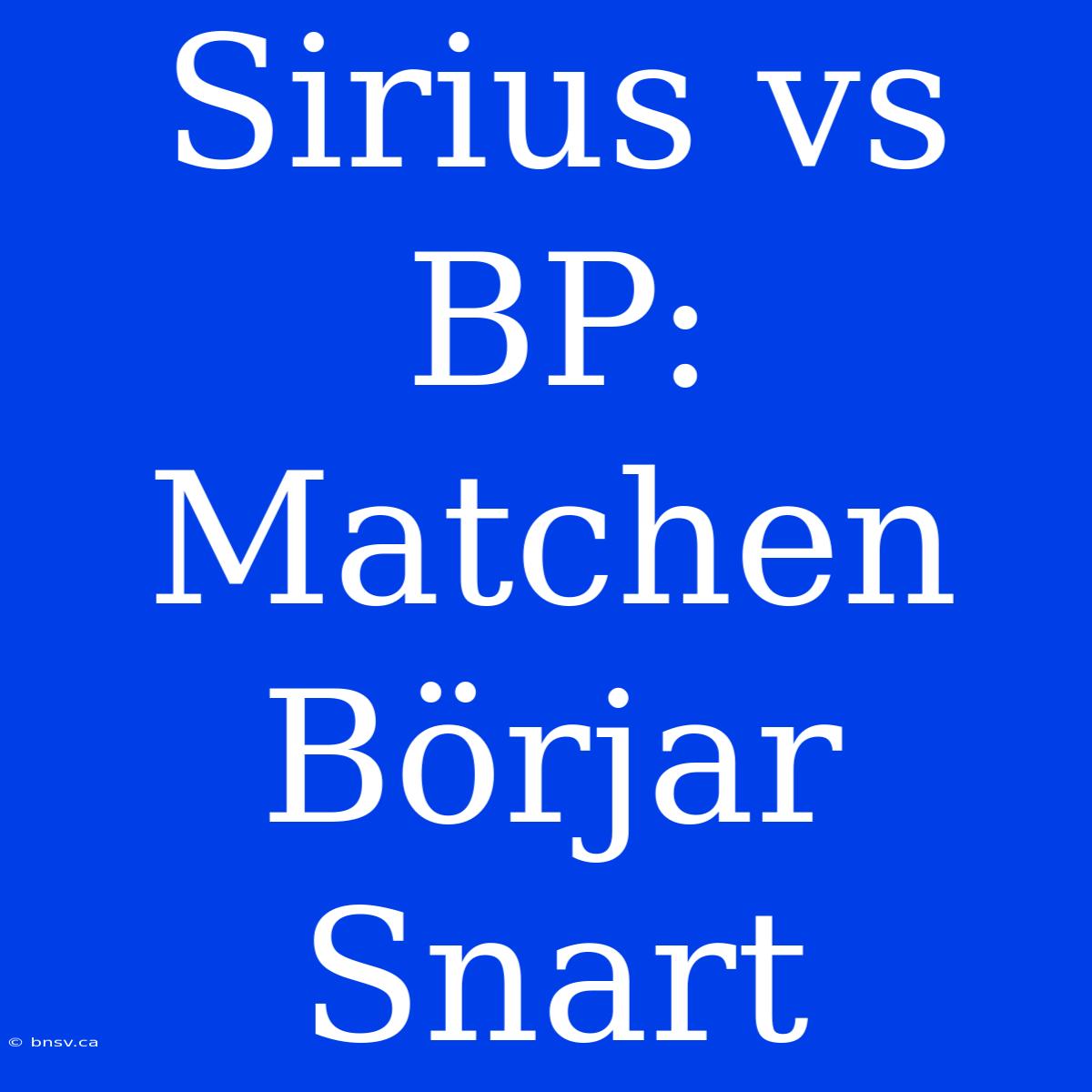 Sirius Vs BP: Matchen Börjar Snart