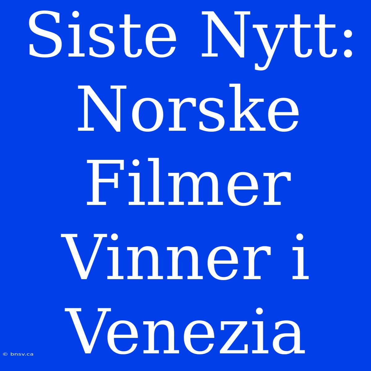 Siste Nytt: Norske Filmer Vinner I Venezia