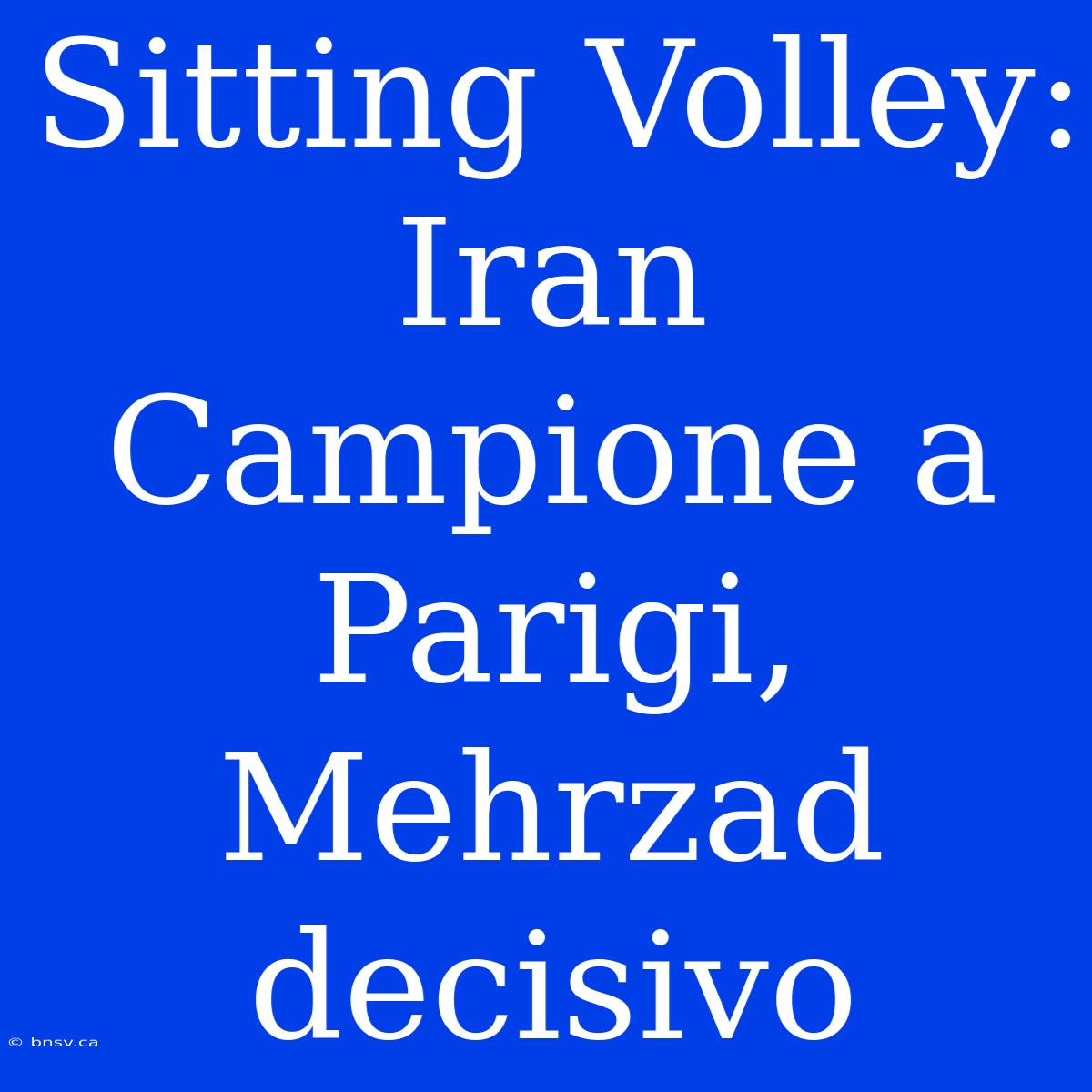 Sitting Volley: Iran Campione A Parigi, Mehrzad Decisivo