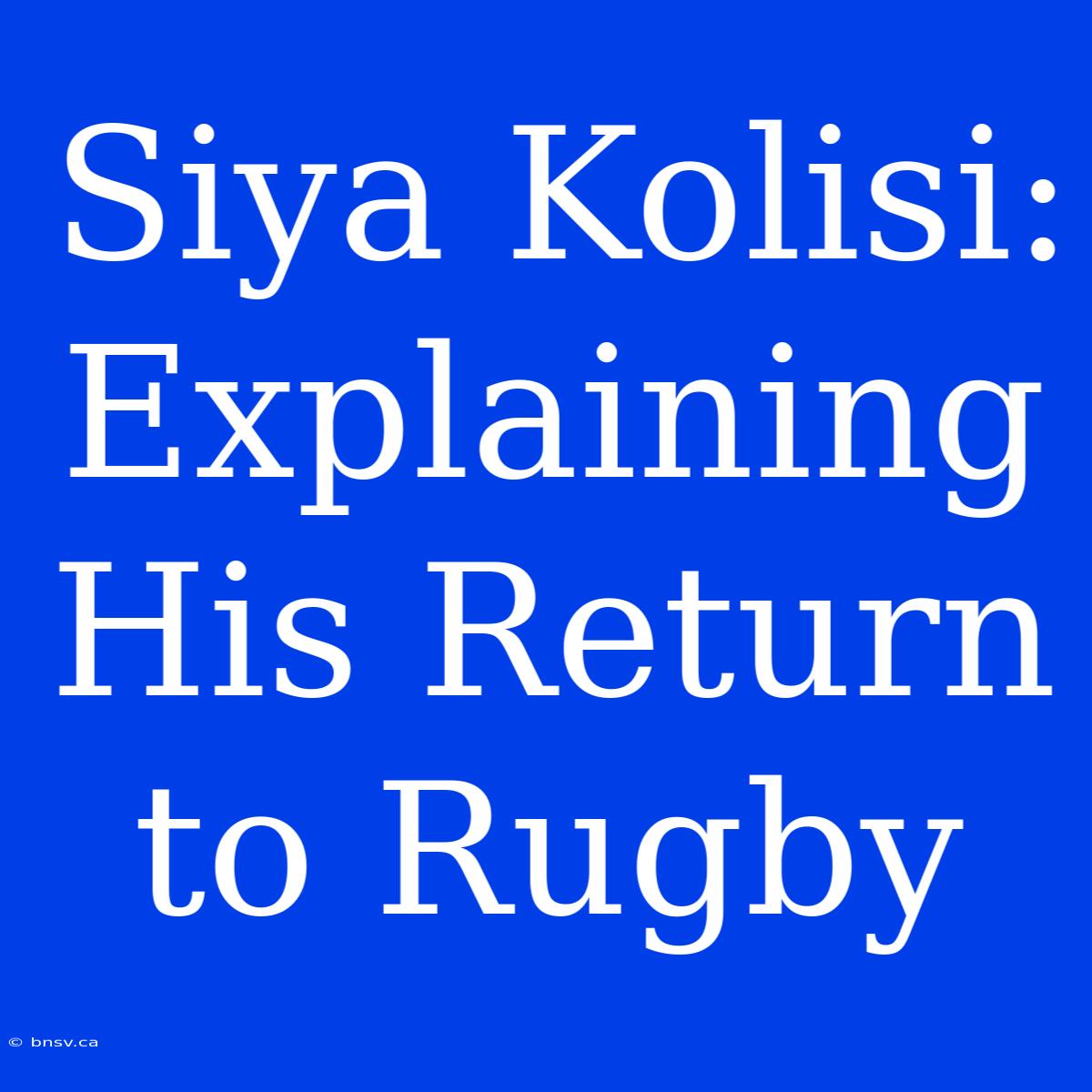 Siya Kolisi: Explaining His Return To Rugby