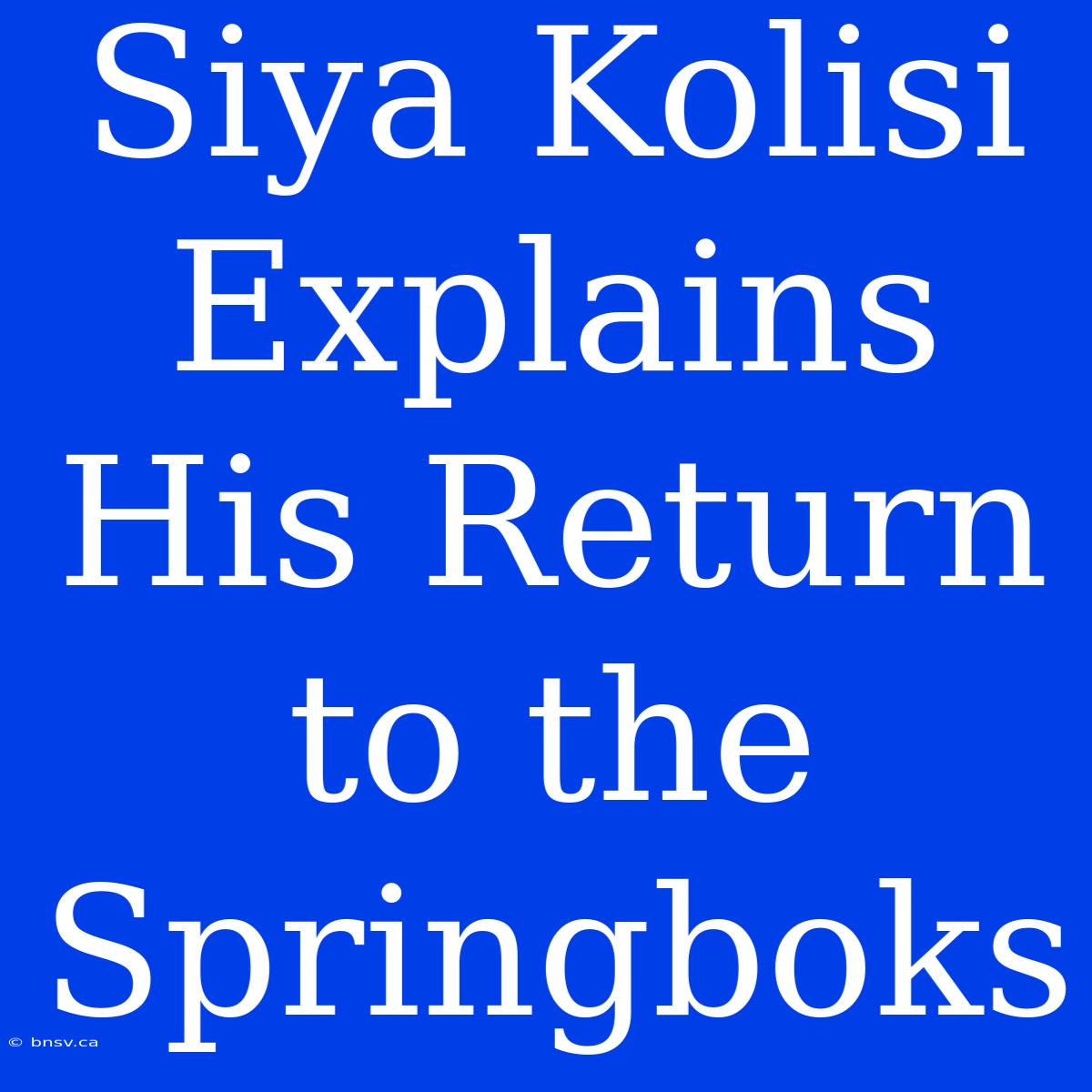 Siya Kolisi Explains His Return To The Springboks