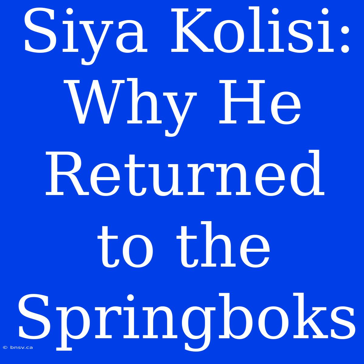 Siya Kolisi: Why He Returned To The Springboks