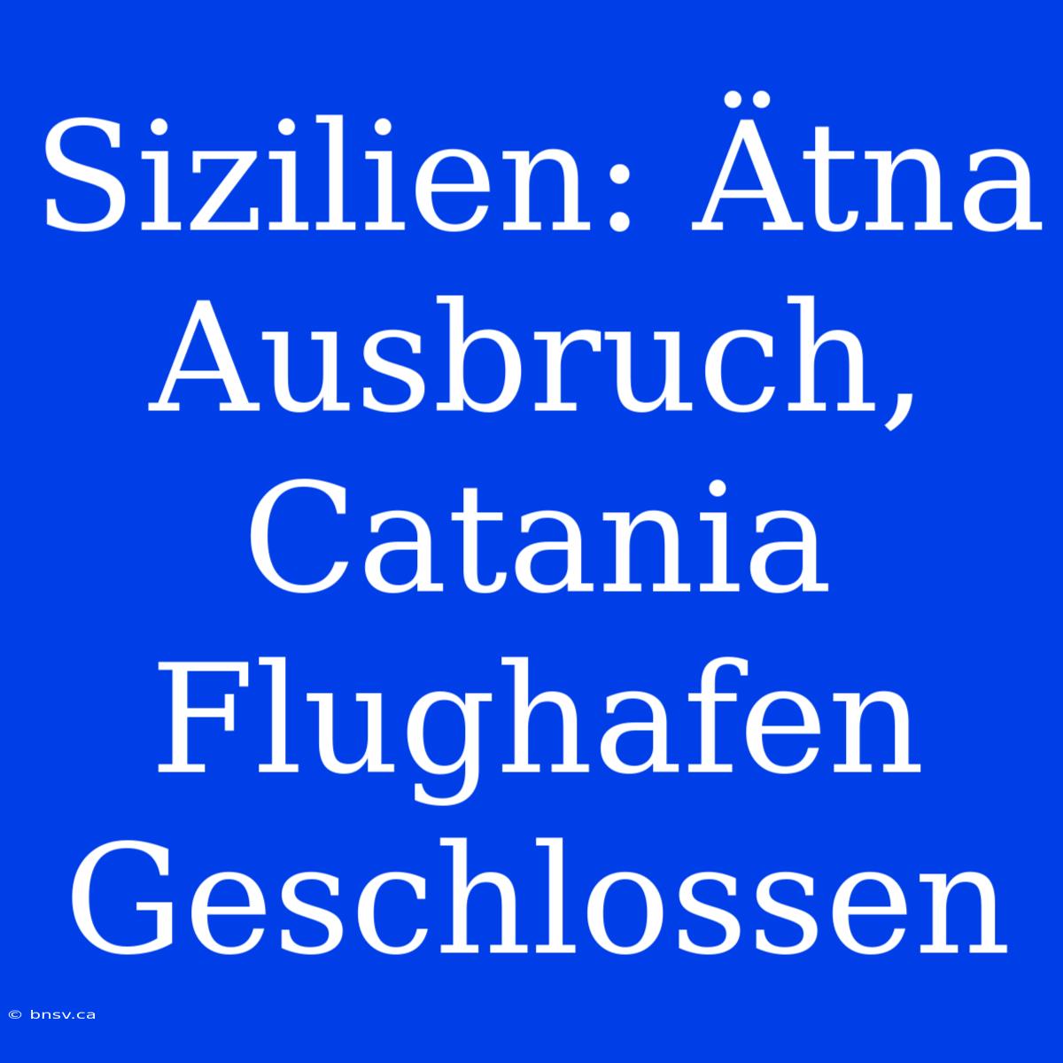 Sizilien: Ätna Ausbruch, Catania Flughafen Geschlossen