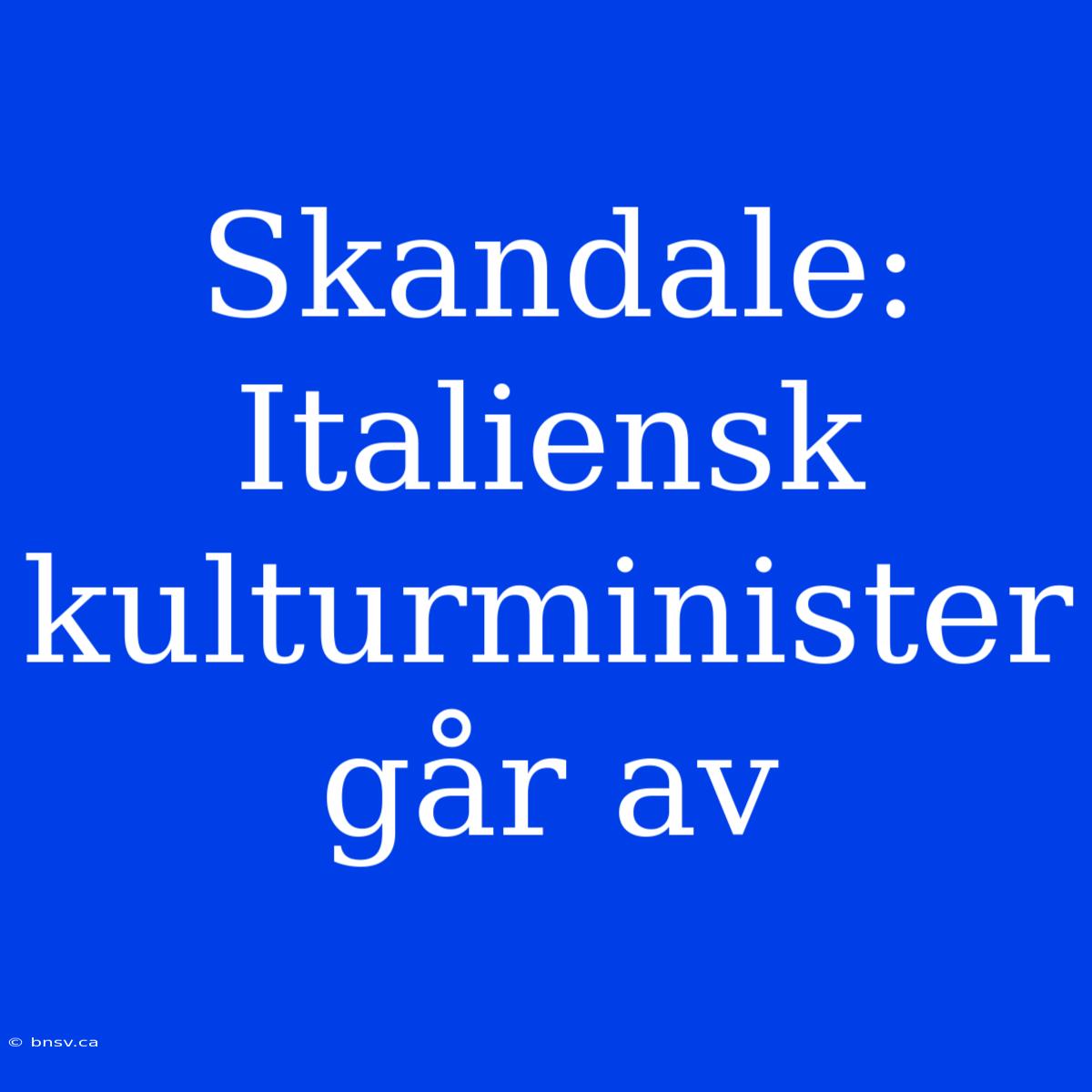 Skandale: Italiensk Kulturminister Går Av