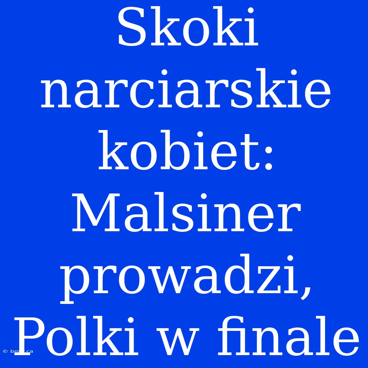 Skoki Narciarskie Kobiet: Malsiner Prowadzi, Polki W Finale