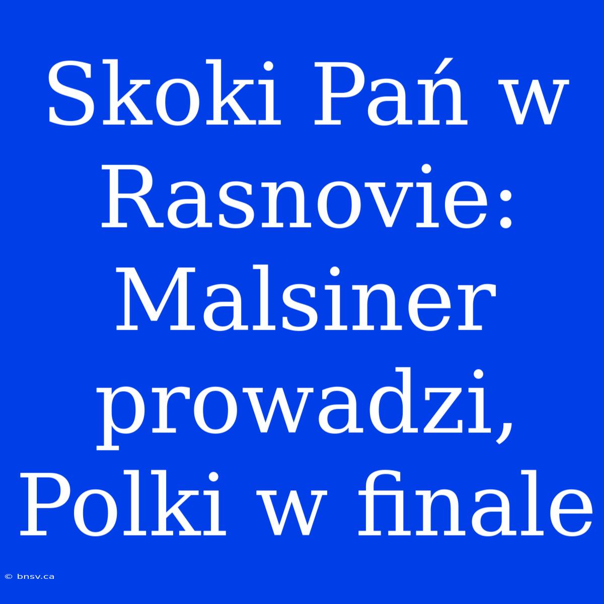 Skoki Pań W Rasnovie: Malsiner Prowadzi, Polki W Finale