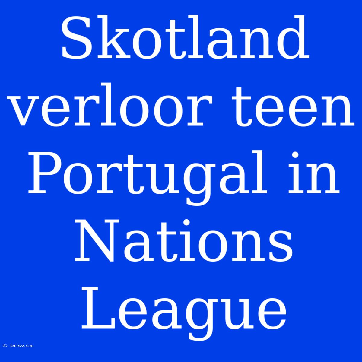 Skotland Verloor Teen Portugal In Nations League