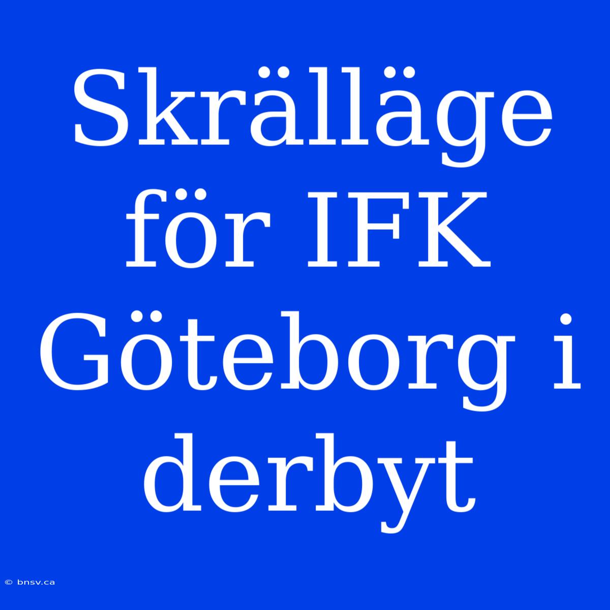 Skrälläge För IFK Göteborg I Derbyt