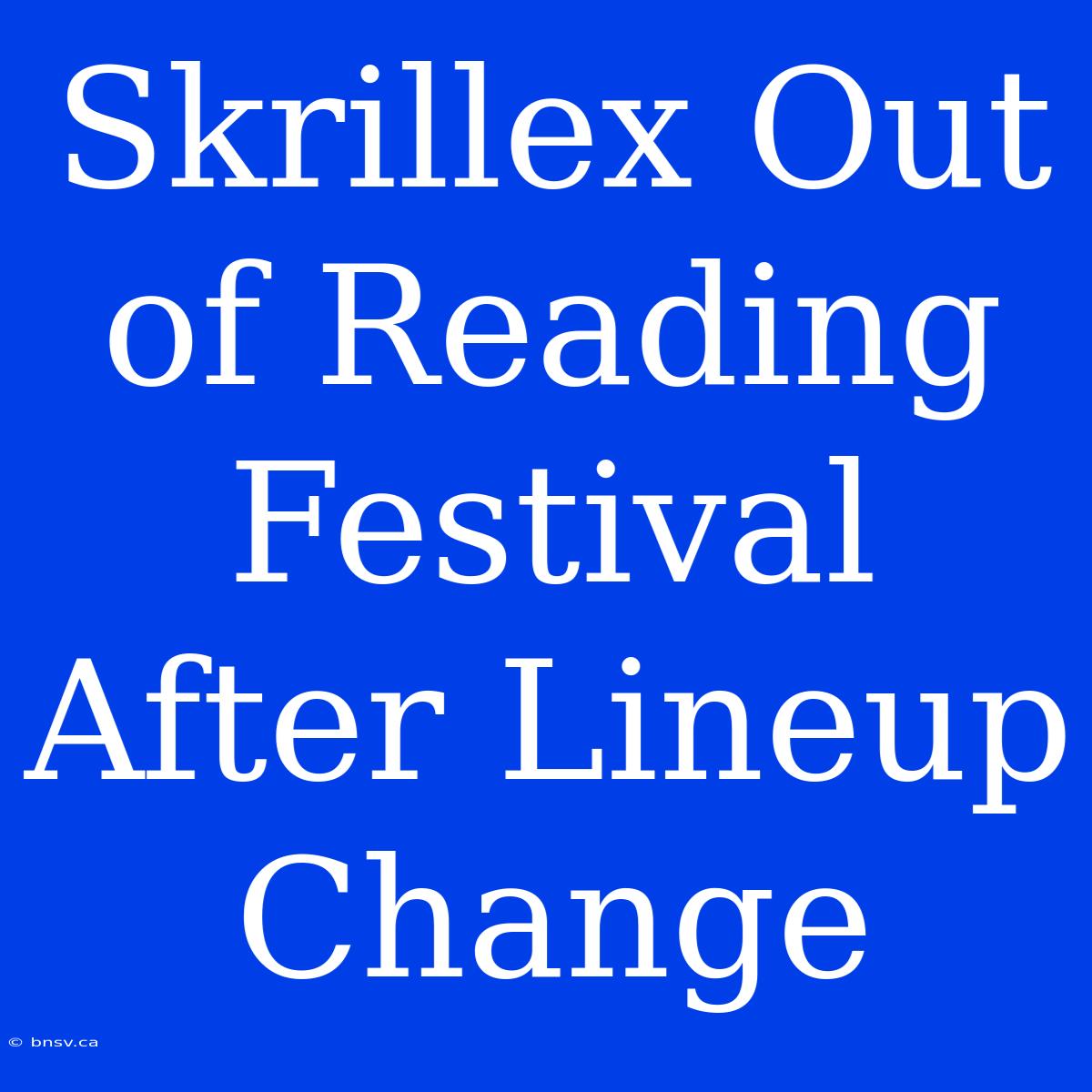 Skrillex Out Of Reading Festival After Lineup Change