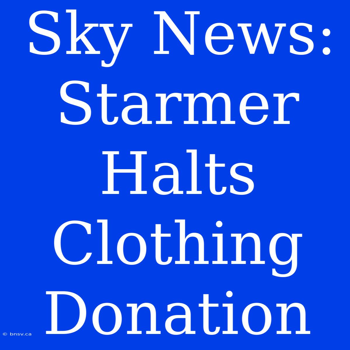 Sky News: Starmer Halts Clothing Donation