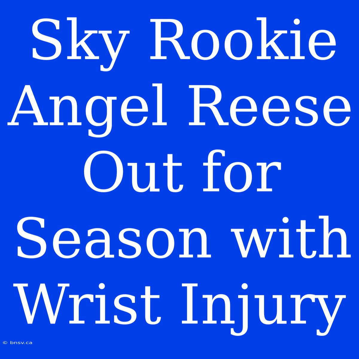 Sky Rookie Angel Reese Out For Season With Wrist Injury