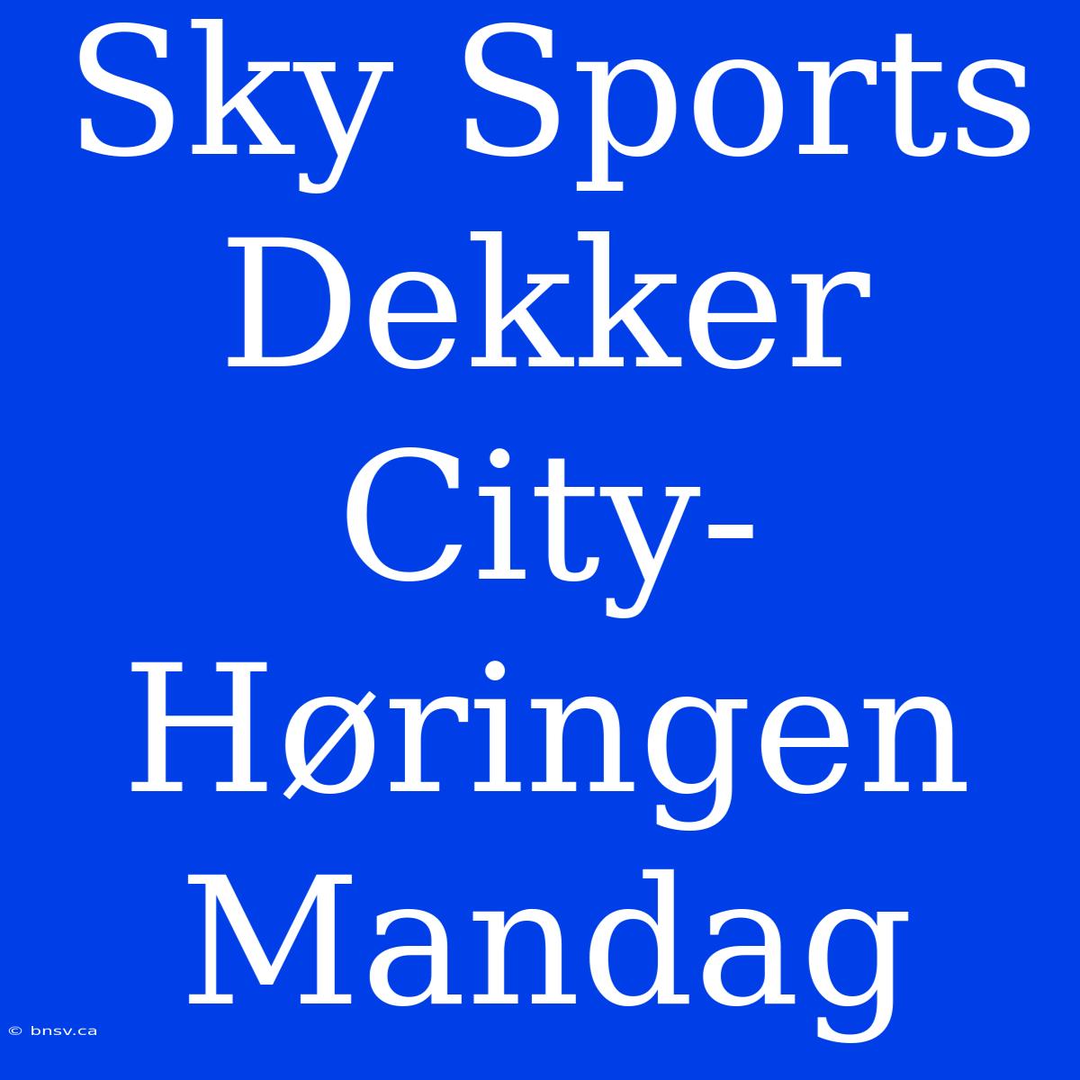 Sky Sports Dekker City-Høringen Mandag