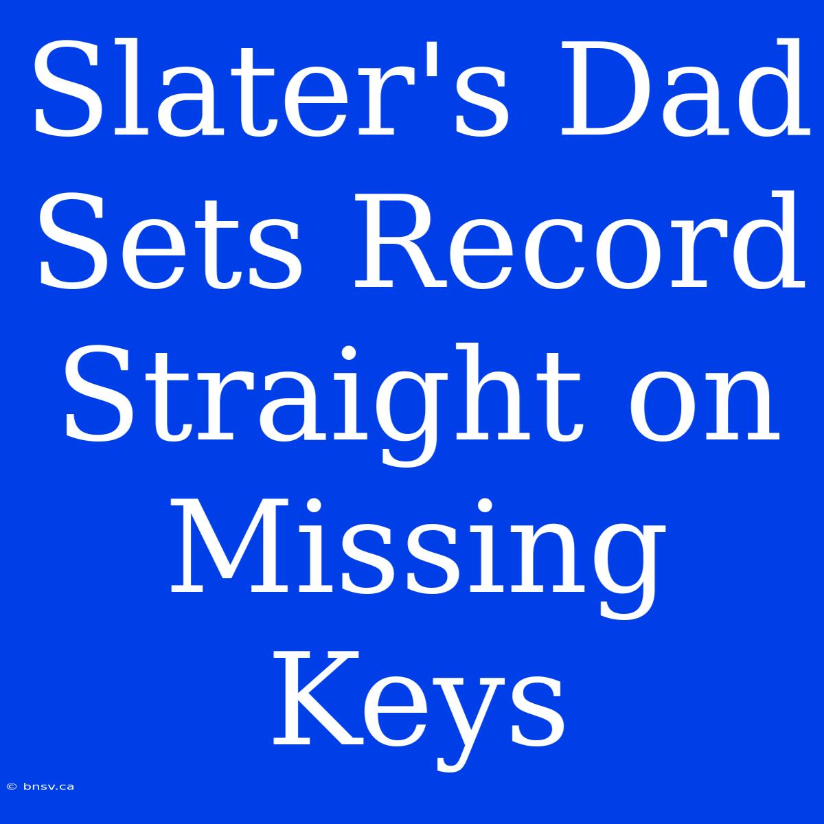 Slater's Dad Sets Record Straight On Missing Keys