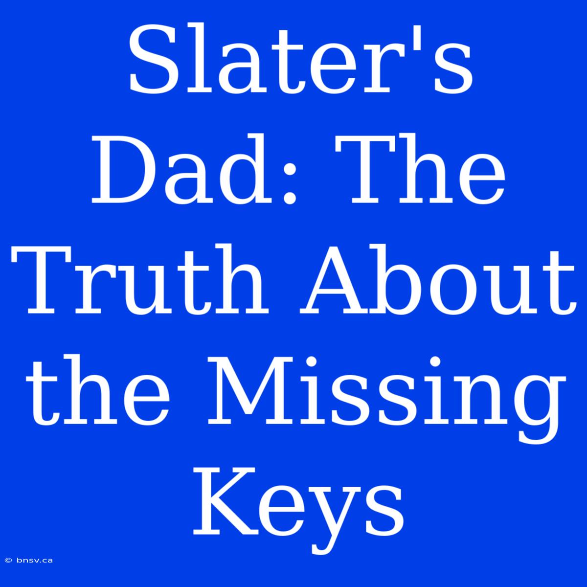 Slater's Dad: The Truth About The Missing Keys