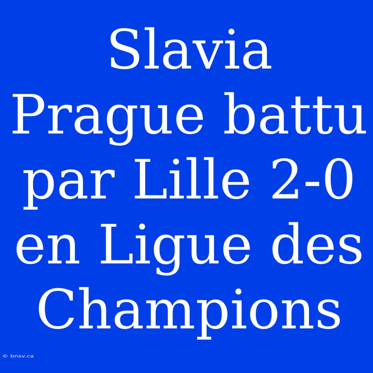 Slavia Prague Battu Par Lille 2-0 En Ligue Des Champions