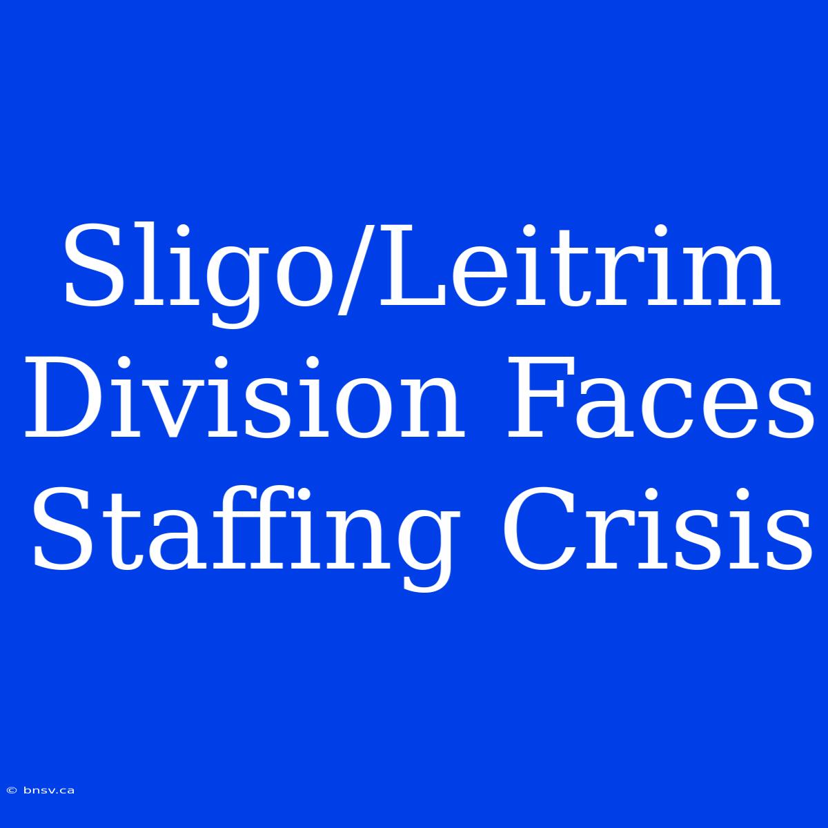 Sligo/Leitrim Division Faces Staffing Crisis