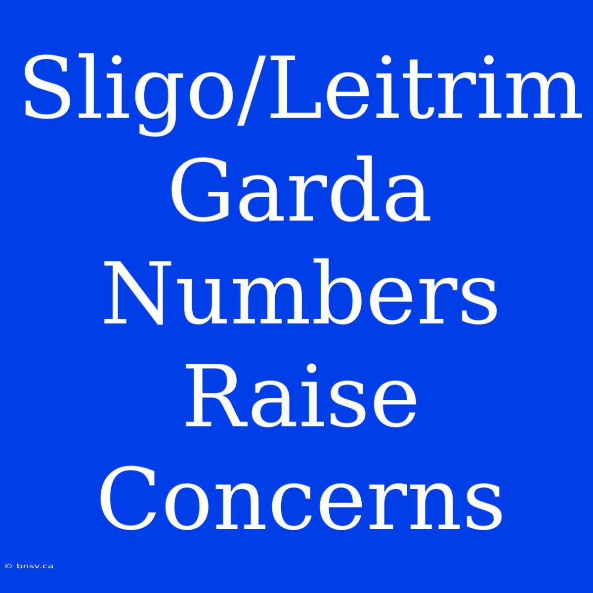 Sligo/Leitrim Garda Numbers Raise Concerns