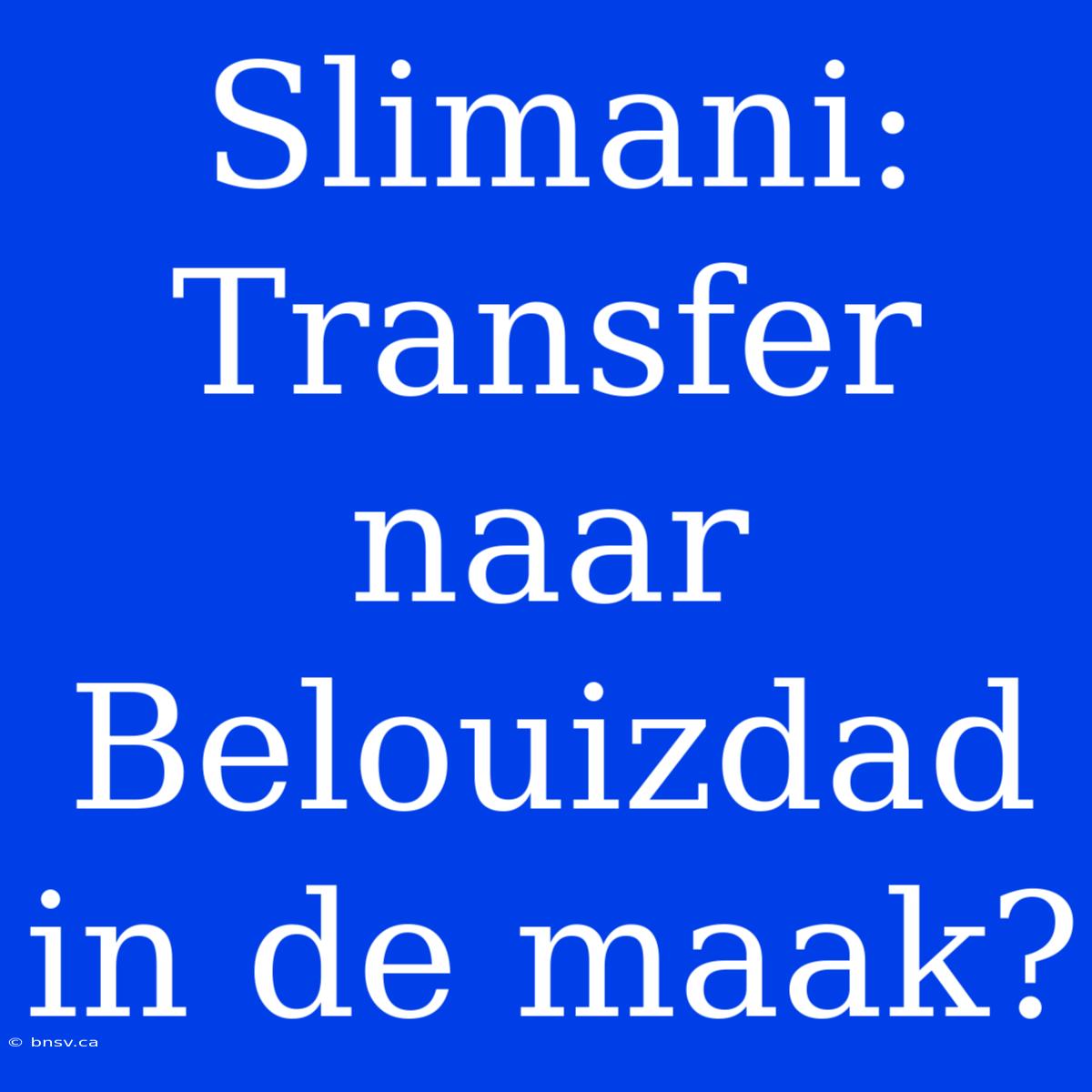 Slimani: Transfer Naar Belouizdad In De Maak?