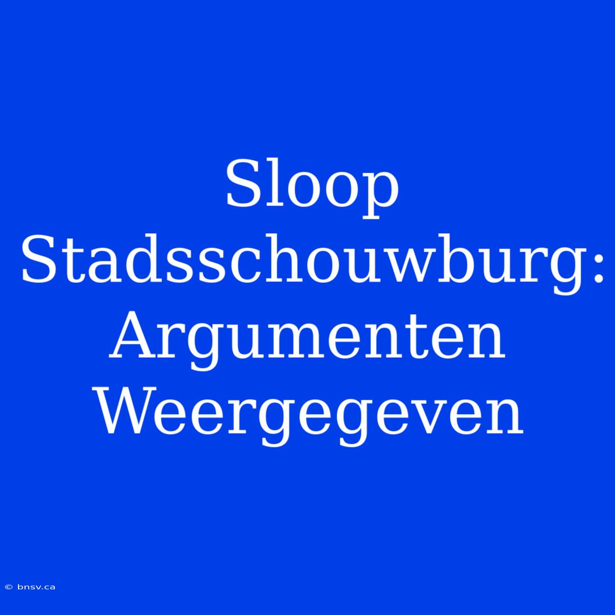 Sloop Stadsschouwburg: Argumenten Weergegeven