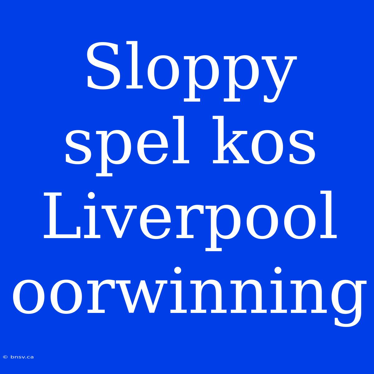 Sloppy Spel Kos Liverpool Oorwinning