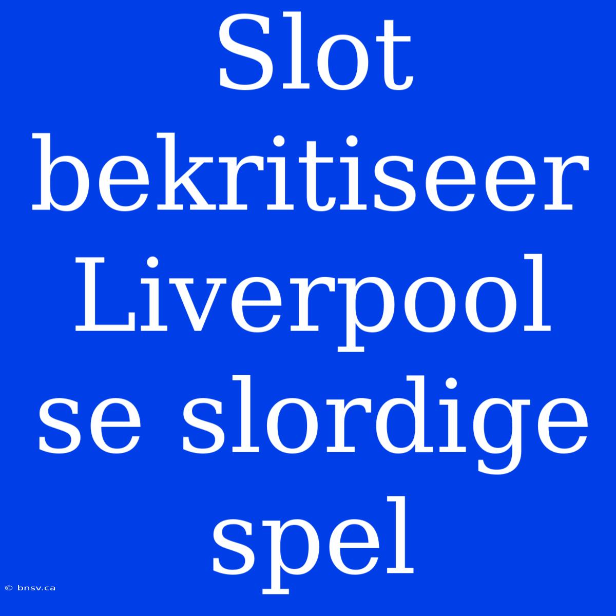 Slot Bekritiseer Liverpool Se Slordige Spel