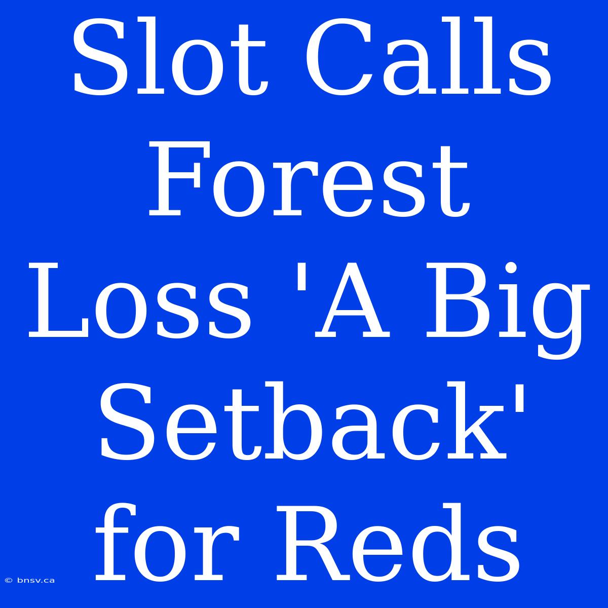 Slot Calls Forest Loss 'A Big Setback' For Reds