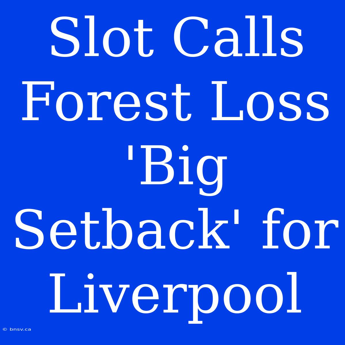 Slot Calls Forest Loss 'Big Setback' For Liverpool