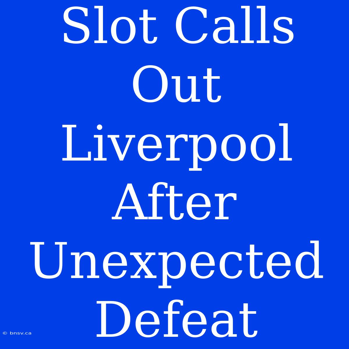 Slot Calls Out Liverpool After Unexpected Defeat