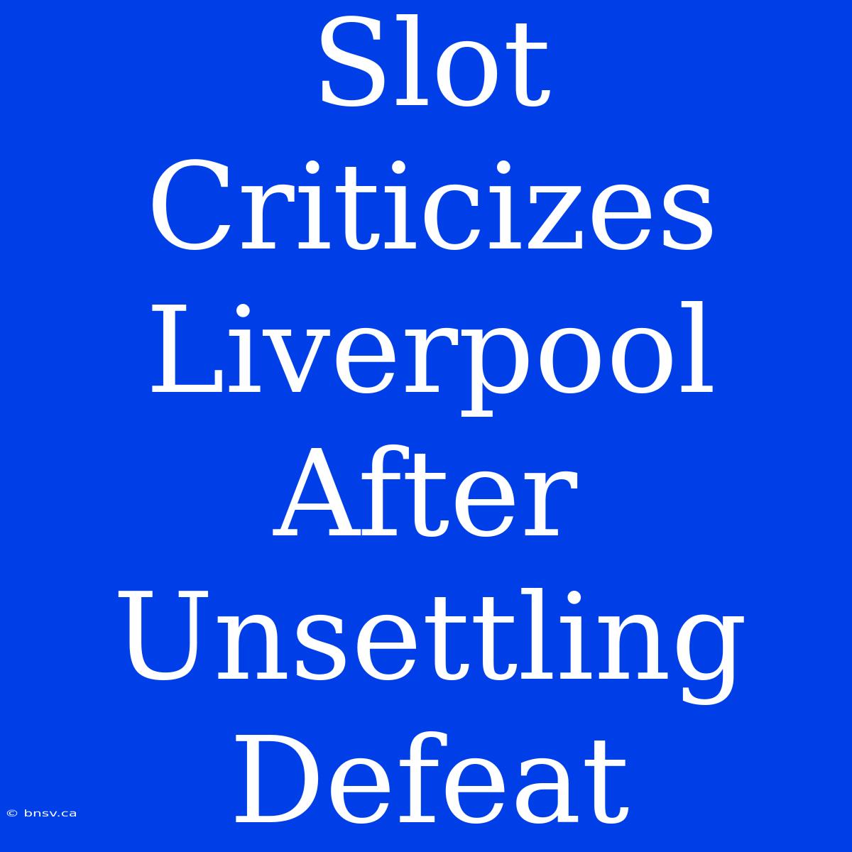 Slot Criticizes Liverpool After Unsettling Defeat