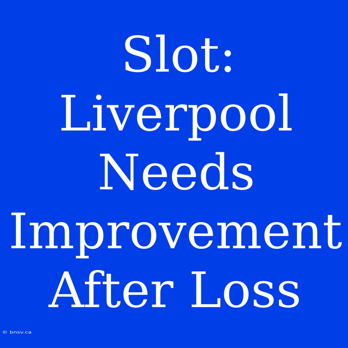 Slot: Liverpool Needs Improvement After Loss