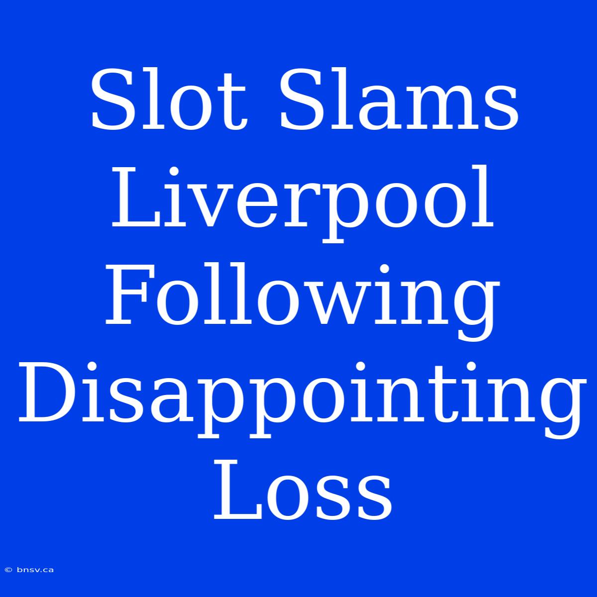 Slot Slams Liverpool Following Disappointing Loss