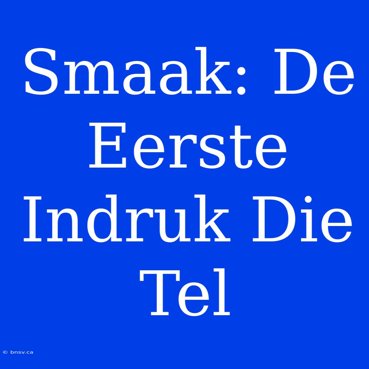 Smaak: De Eerste Indruk Die Tel